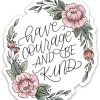Have Courage and Be Kind Sticker 3x2.75in. | Elyse Breanne Design - Image 2